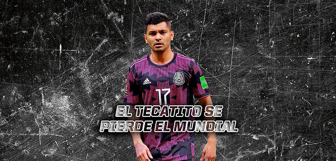 EL TECATITO NO IRÁ AL MUNDIAL DE CATAR 2022